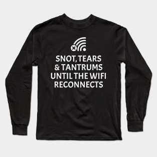 Snot, tears and tantrums until the WiFi reconnects Long Sleeve T-Shirt